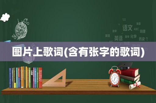 图片上歌词(含有张字的歌词)