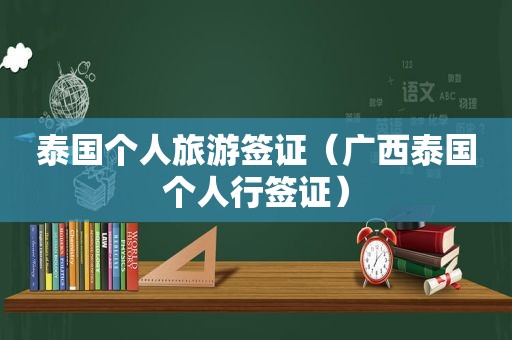 泰国个人旅游签证（广西泰国个人行签证）