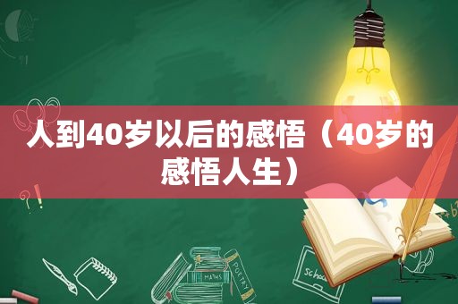 人到40岁以后的感悟（40岁的感悟人生）