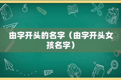 由字开头的名字（由字开头女孩名字）