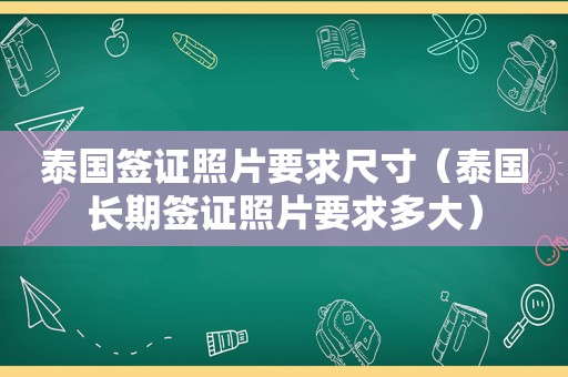 泰国签证照片要求尺寸（泰国长期签证照片要求多大）