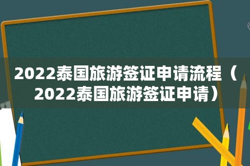 2022泰国旅游签证申请流程（2022泰国旅游签证申请）