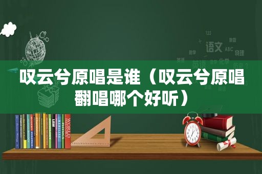 叹云兮原唱是谁（叹云兮原唱翻唱哪个好听）