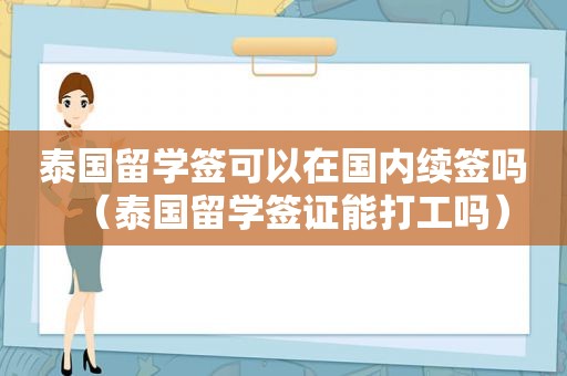 泰国留学签可以在国内续签吗（泰国留学签证能打工吗）