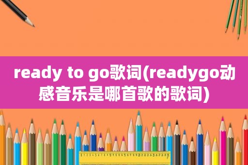 ready to go歌词(readygo动感音乐是哪首歌的歌词)