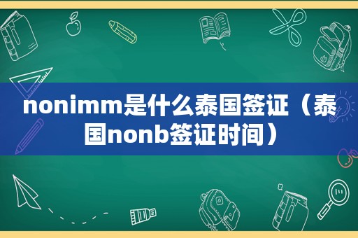 nonimm是什么泰国签证（泰国nonb签证时间）