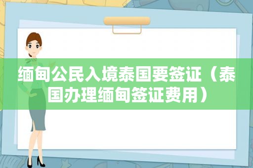  *** 公民入境泰国要签证（泰国办理 *** 签证费用）