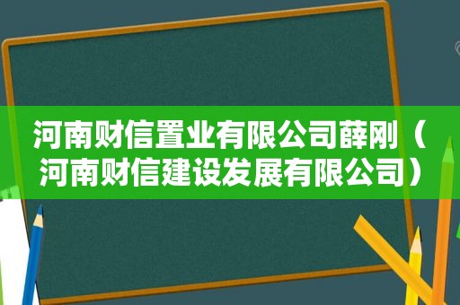 河南财信置业有限公司薛刚（河南财信建设发展有限公司）