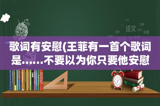 歌词有安慰(王菲有一首个歌词是……不要以为你只要他安慰,不要以为眼角眉梢只是种蔷薇)