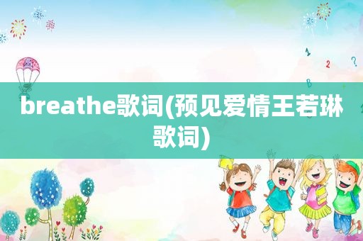 breathe歌词(预见爱情王若琳歌词)