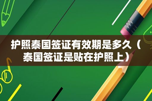 护照泰国签证有效期是多久（泰国签证是贴在护照上）