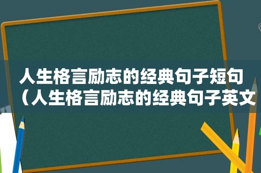 人生格言励志的经典句子短句（人生格言励志的经典句子英文）