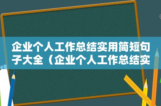 企业个人工作总结实用简短句子大全（企业个人工作总结实用简短句子怎么写好）