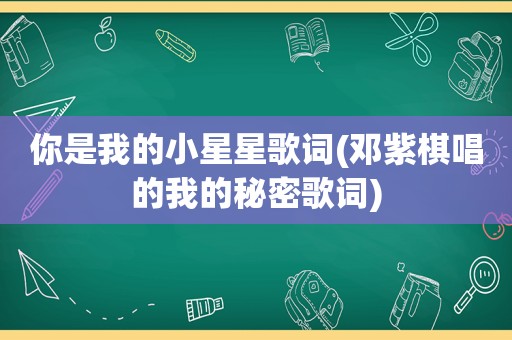 你是我的小星星歌词(邓紫棋唱的我的秘密歌词)