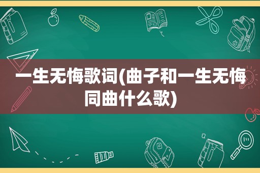 一生无悔歌词(曲子和一生无悔同曲什么歌)