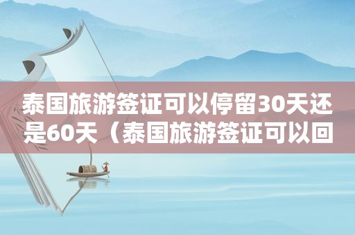 泰国旅游签证可以停留30天还是60天（泰国旅游签证可以回头签吗）