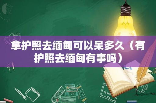 拿护照去 *** 可以呆多久（有护照去 *** 有事吗）