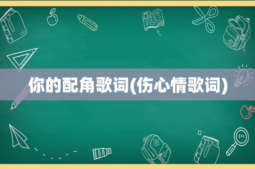 你的配角歌词(伤心情歌词)