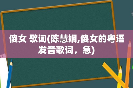 傻女 歌词(陈慧娴,傻女的粤语发音歌词，急)