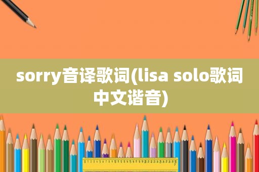 sorry音译歌词(lisa solo歌词中文谐音)