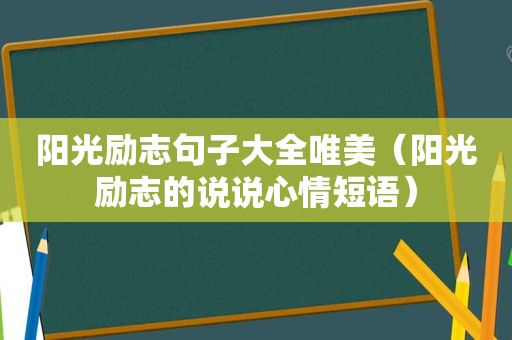 阳光励志句子大全唯美（阳光励志的说说心情短语）