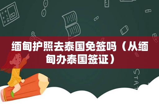  *** 护照去泰国免签吗（从 *** 办泰国签证）