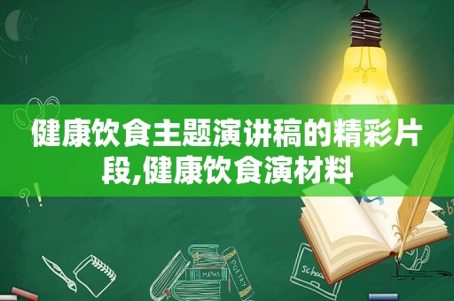 健康饮食主题演讲稿的精彩片段,健康饮食演材料