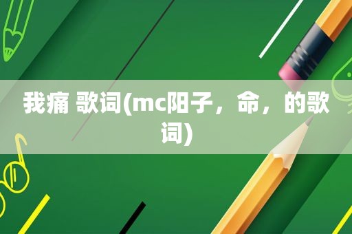 我痛 歌词(mc阳子，命，的歌词)