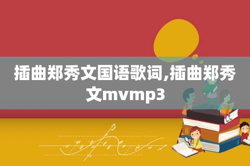 插曲郑秀文国语歌词,插曲郑秀文mvmp3