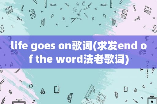 life goes on歌词(求发end of the word法老歌词)