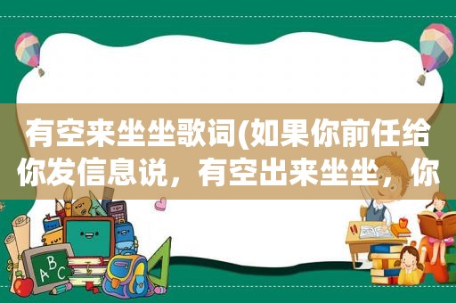 有空来坐坐歌词(如果你前任给你发信息说，有空出来坐坐，你会怎么想)