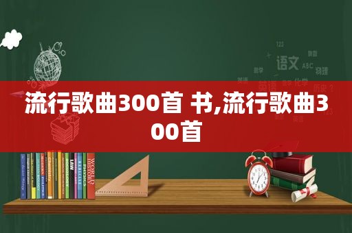 流行歌曲300首 书,流行歌曲300首