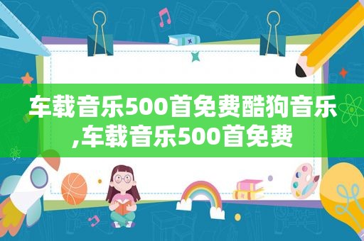 车载音乐500首免费酷狗音乐,车载音乐500首免费