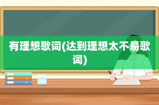 有理想歌词(达到理想太不易歌词)