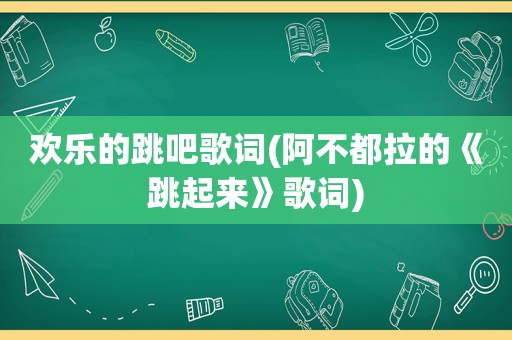 欢乐的跳吧歌词(阿不都拉的《跳起来》歌词)