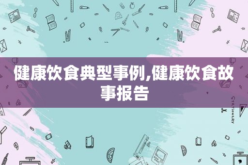 健康饮食典型事例,健康饮食故事报告