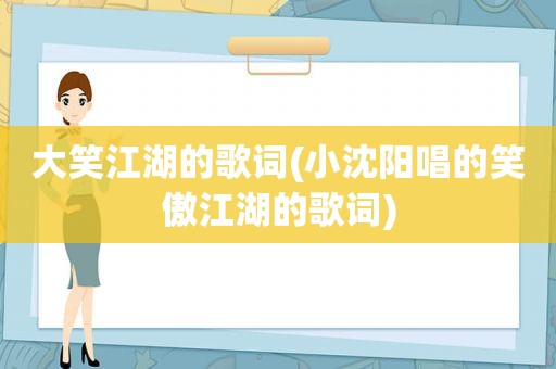 大笑江湖的歌词(小沈阳唱的笑傲江湖的歌词)