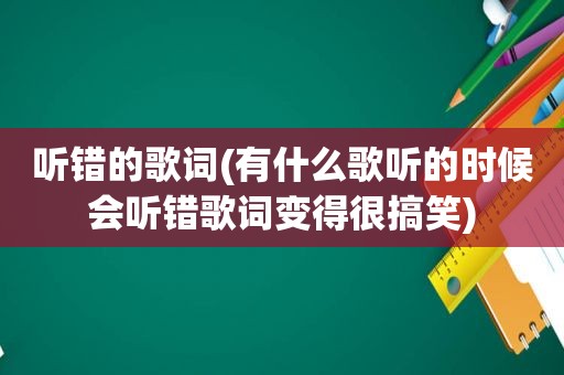 听错的歌词(有什么歌听的时候会听错歌词变得很搞笑)