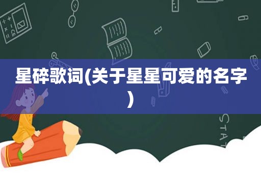 星碎歌词(关于星星可爱的名字)