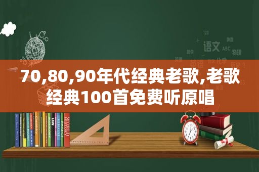 70,80,90年代经典老歌,老歌经典100首免费听原唱