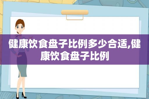 健康饮食盘子比例多少合适,健康饮食盘子比例