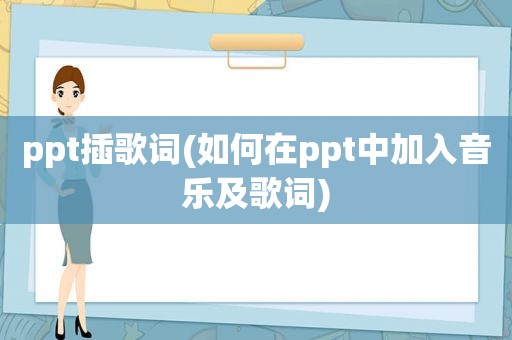 ppt插歌词(如何在ppt中加入音乐及歌词)