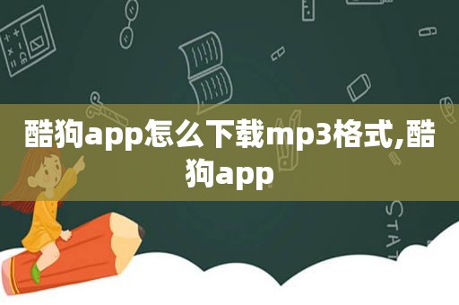 酷狗app怎么下载mp3格式,酷狗app