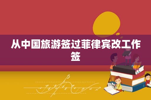 从中国旅游签过菲律宾改工作签