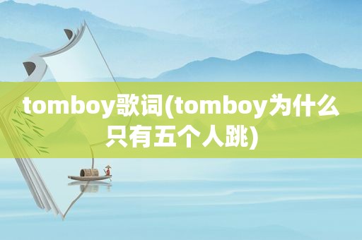 tomboy歌词(tomboy为什么只有五个人跳)