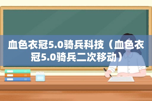 血色衣冠5.0骑兵科技（血色衣冠5.0骑兵二次移动）