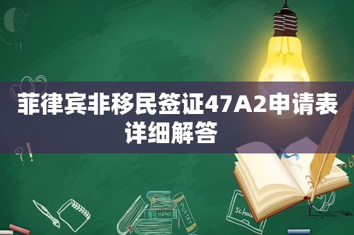 菲律宾非移民签证47A2申请表  详细解答    