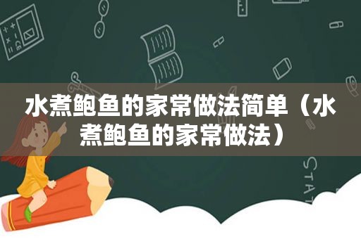 水煮鲍鱼的家常做法简单（水煮鲍鱼的家常做法）