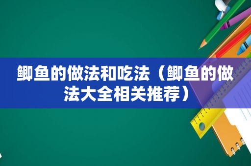 鲫鱼的做法和吃法（鲫鱼的做法大全相关推荐）