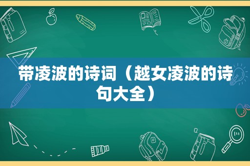 带凌波的诗词（越女凌波的诗句大全）